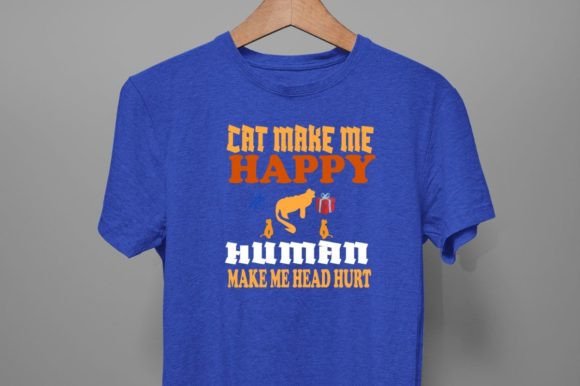 CAT MAKE ME HAPPY HUMAN MAKE ME HEAD